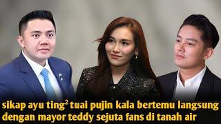 VIRAL ! REAKSI AYU TING² SAAT KETEMU MAYOR TEDDY TUAI PUJIAN, ADABNYA LIAR BIASA, OANTAS BOY KLEPEK²