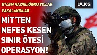 MİT'den Suriye'ye Sınır Ötesi Operasyon! Eylem Hazırlığındaydılar Yakalandılar #SONDAKİKA