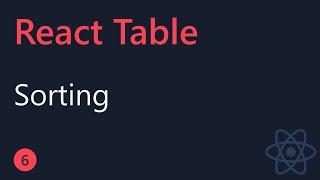 React Table Tutorial - 6 - Sorting