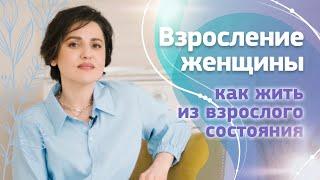 Психологическое взросление женщины. Как жить из взрослого состояния.