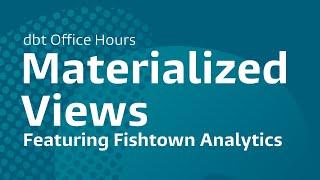 dbt Office Hours: Materialized Views, Fishtown Analytics