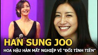 Han Sung Joo và Sung Hyun Ah: Hoa hậu Hàn mất sự nghiệp vì “làm gái”