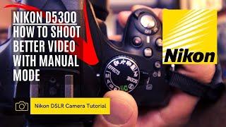 Nikon D5300 DSLR  | How to shoot better video - Manual Mode
