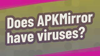 Does APKMirror have viruses?