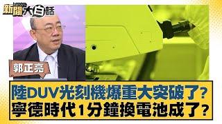 陸DUV光刻機爆重大突破了？寧德時代1分鐘換電池成了？【新聞大白話】20241227-6｜郭正亮 介文汲 賴岳謙