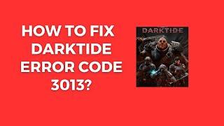 How To Resolve Darktide Error Code 3013?