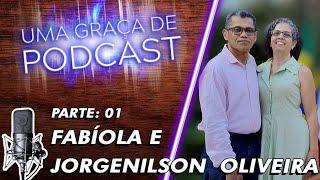 Uma Graça de Podcast - Convidados Fabíola e Jorgenilson Oliveira - T07E02 - PARTE 01