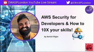 AWS Security for Developers & How to 10X your skills! - Ashish Rajan