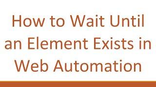 How to Wait Until an Element Exists in Web Automation