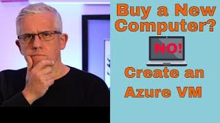 Don't buy a new computer - create a Virtual Machine in Azure Cloud instead