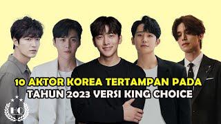10 AKTOR KOREA TERTAMPAN PADA TAHUN 2023 VERSI KING CHOICE