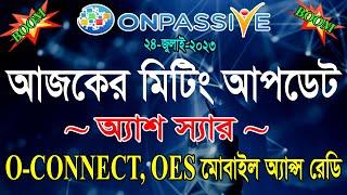 #ONPASSIVE TODAY MEETING UPDATE || FROM ASH SIR || O-CONNECT & OES MOBILE APPS READY ||