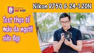 Nikon D750 & Nikon 24-120N Trải ngiệm thực tế - Máy ảnh cũ Hà Nội