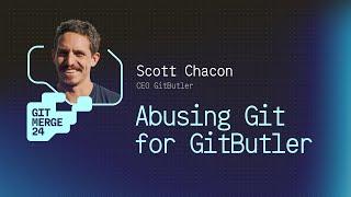 Abusing Git For GitButler - Scott Chacon | GitMerge 2024