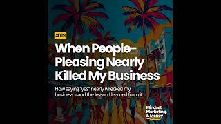 When People-Pleasing Nearly Killed My Business