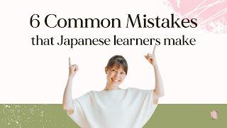 6 Common Mistakes When Learning Japanese: Vocabulary, Grammar, and Pronunciation