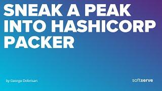 SNEAK A PEAK INTO HASHICORP PACKER by George Dobrisan