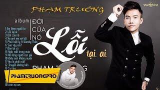 Album Đời Của Nó / Lỗi Tại Ai - Những Ca Khúc Mới Nhất - Phạm Trưởng