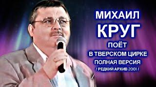 ПОЛНОЕ ВЫСТУПЛЕНИЕ МИХАИЛА КРУГА В ТВЕРСКОМ ЦИРКЕ - РЕДКИЙ АРХИВ 2001