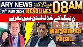 ARY News 8 AM Headlines | 14th Nov 2024 | PMLN ke khilaf London me naray