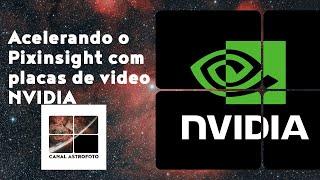 Tutorial: Acelerando o Pixinsight com Placas de vídeo NVIDIA