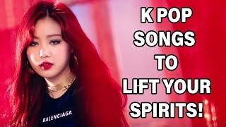 K POP SONGS  TO LIFT YOUR SPIRITS!