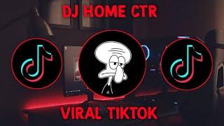 DJ HOME CTR VIRAL DI TIKTOK TERBARU 2021