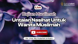 UNTAIAN NASIHAT UNTUK WANITA MUSLIMAH || Ust. Umar Abu Hudzaifah al-Atsary