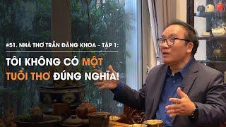 Nhà thơ Trần Đăng Khoa - Tập 1: Tôi không có tuổi thơ đúng nghĩa! | Diễn Giả Phan Đăng