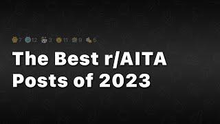 THE BEST POSTS OF 2023! | AITA