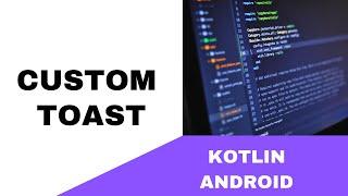 ANDROID - CUSTOM TOAST  || TUTORIAL IN KOTLIN