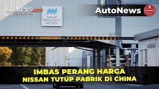 Perang Harga Masih Berlangsung, Nissan Tutup Pabrik di China