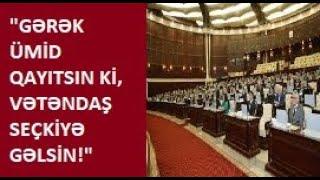 "GƏRƏK ÜMİD QAYITSIN Kİ, VƏTƏNDAŞ SEÇKİYƏ GƏLSİN""