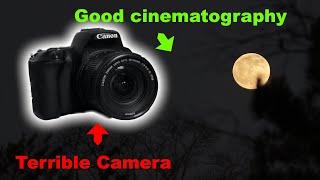 Get GREAT CINEMATOGRAPHY with a TERRIBLE CAMERA!!!