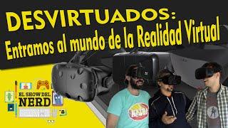 El Show del Nerd - Desvirtuados: entramos al mundo de la Realidad Virtual