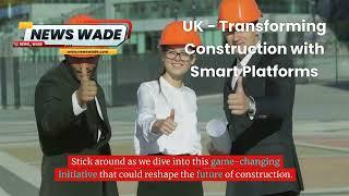 How the UK is Revolutionizing Construction with Smart Platforms ️ - NEWSWADE.com