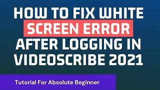 HOW TO FIX WHITE SCREEN ERROR AFTER LOGGING IN VIDEOSCRIBE|2020|