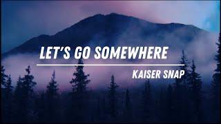 KAISER SNAP - LET'S GO SOMEWHERE LYRICS