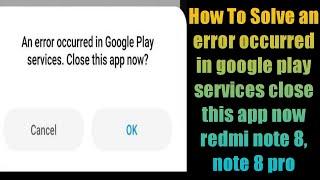 How To Solve an error occurred in google play services close this app now redmi note 8, note 8 pro