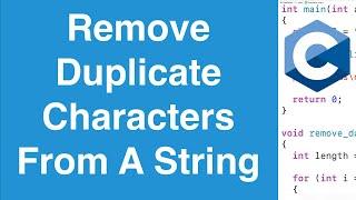 Remove Duplicate Characters From A String | C Programming Example