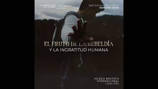 El fruto de la rebeldía y la ingratitud humana - Pastor Miguel Núñez