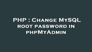 PHP : Change MySQL root password in phpMyAdmin