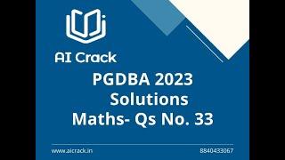 PGDBA 2023 Solutions | Maths | Qs No. 33 | AI Crack