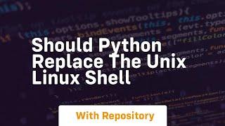 Should python replace the unix linux shell