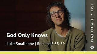 God Only Knows | Romans 8:38–39 | Our Daily Bread Video Devotional