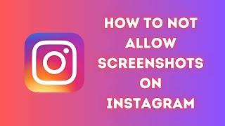 How To Not Allow Screenshots On Instagram