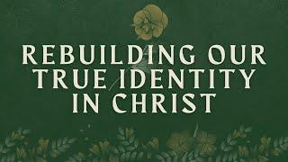 Rebuilding Our True Identity in Christ | Charles Thomson