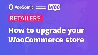 How to upgrade your WooCommerce Store - AppScenic Retailers