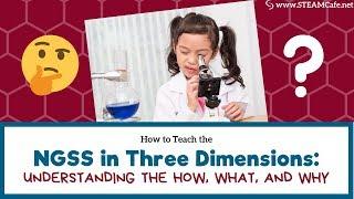 How to Teach the NGSS in Three Dimensions: Understanding the How, What, and Why