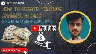 How To Create Youtube Channel In 2022 || Earn Money Online ||TK's Technical